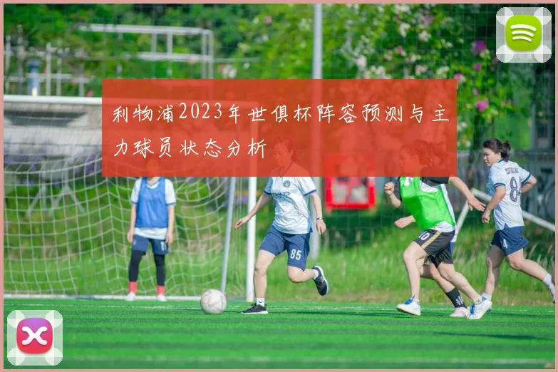 利物浦2023年世俱杯阵容预测与主力球员状态分析