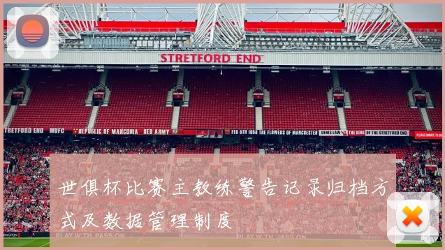 世俱杯比赛主教练警告记录归档方式及数据管理制度